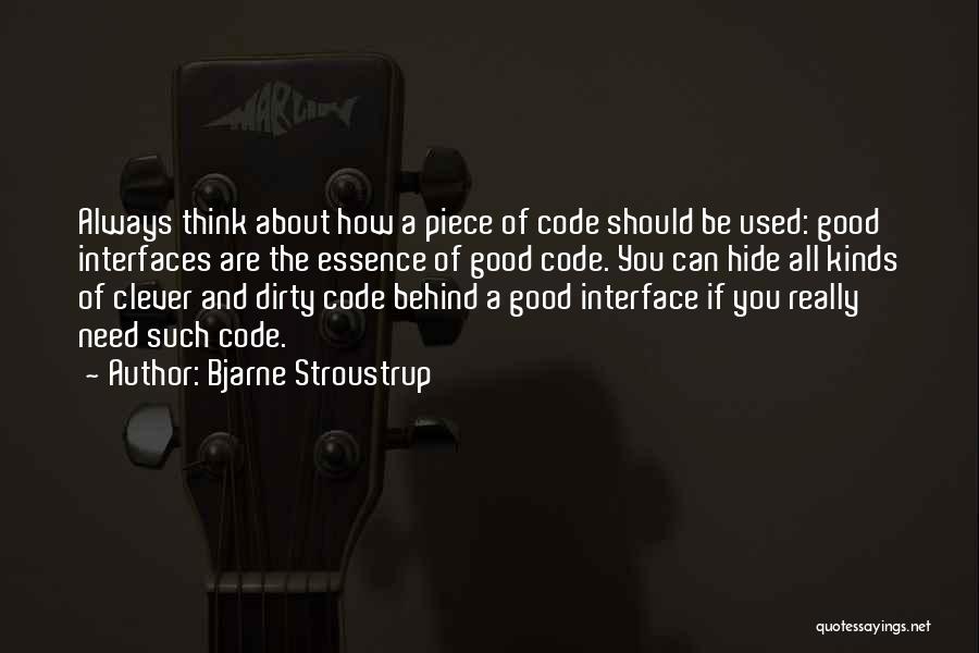 Bjarne Stroustrup Quotes: Always Think About How A Piece Of Code Should Be Used: Good Interfaces Are The Essence Of Good Code. You