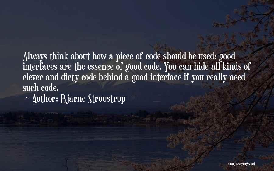 Bjarne Stroustrup Quotes: Always Think About How A Piece Of Code Should Be Used: Good Interfaces Are The Essence Of Good Code. You