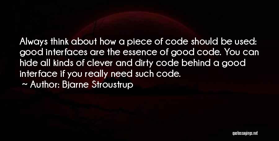 Bjarne Stroustrup Quotes: Always Think About How A Piece Of Code Should Be Used: Good Interfaces Are The Essence Of Good Code. You