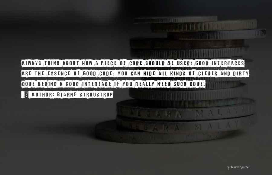 Bjarne Stroustrup Quotes: Always Think About How A Piece Of Code Should Be Used: Good Interfaces Are The Essence Of Good Code. You