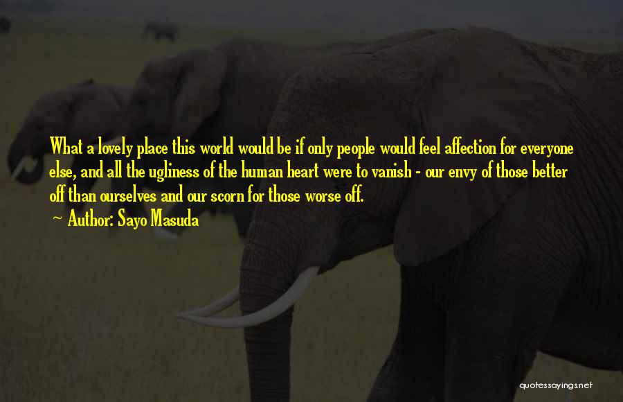 Sayo Masuda Quotes: What A Lovely Place This World Would Be If Only People Would Feel Affection For Everyone Else, And All The