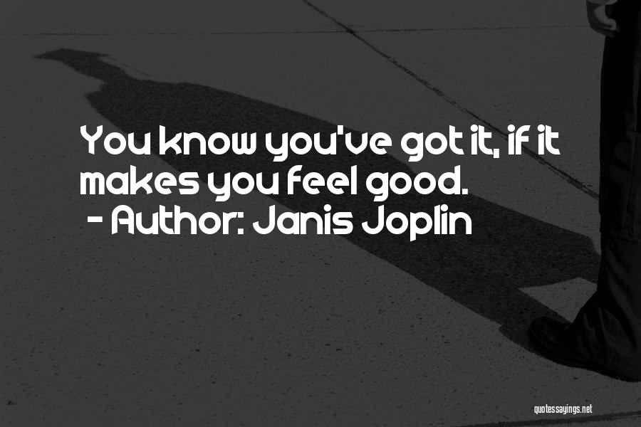 Janis Joplin Quotes: You Know You've Got It, If It Makes You Feel Good.