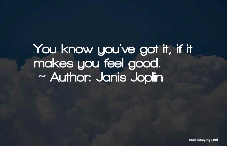 Janis Joplin Quotes: You Know You've Got It, If It Makes You Feel Good.