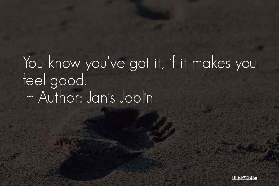 Janis Joplin Quotes: You Know You've Got It, If It Makes You Feel Good.