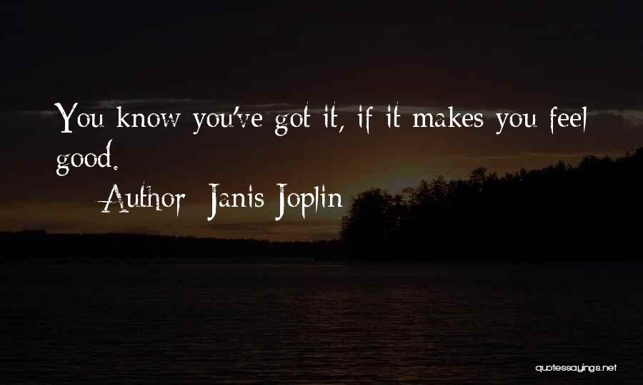 Janis Joplin Quotes: You Know You've Got It, If It Makes You Feel Good.