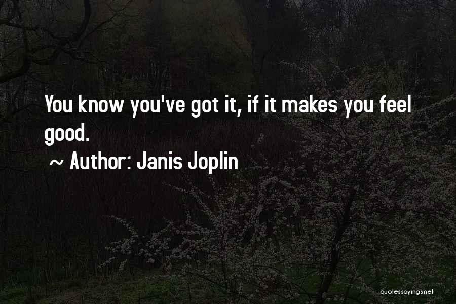 Janis Joplin Quotes: You Know You've Got It, If It Makes You Feel Good.