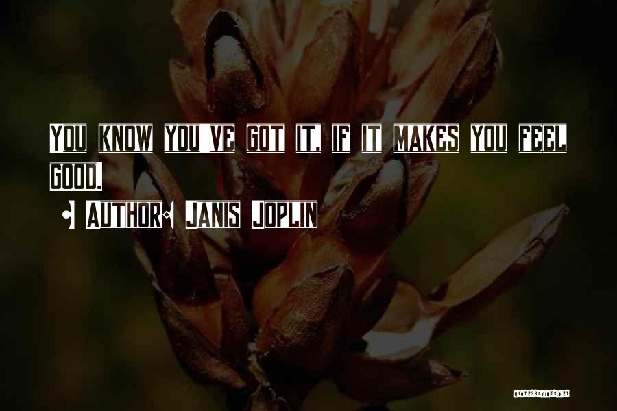 Janis Joplin Quotes: You Know You've Got It, If It Makes You Feel Good.