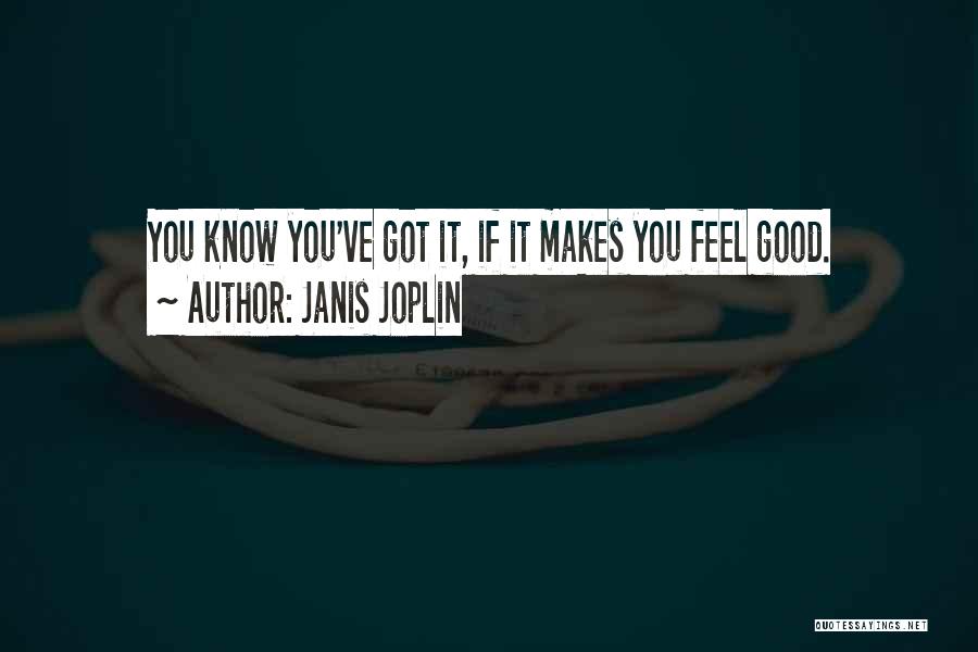 Janis Joplin Quotes: You Know You've Got It, If It Makes You Feel Good.