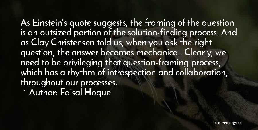 Faisal Hoque Quotes: As Einstein's Quote Suggests, The Framing Of The Question Is An Outsized Portion Of The Solution-finding Process. And As Clay