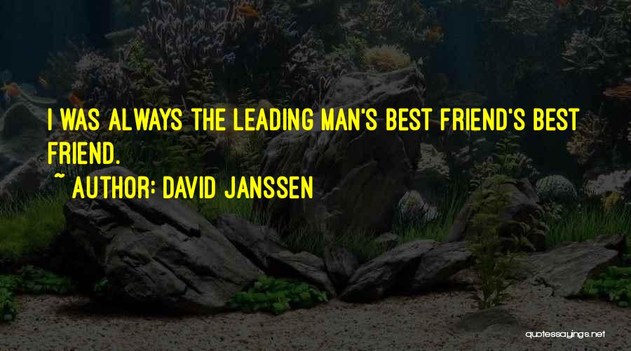 David Janssen Quotes: I Was Always The Leading Man's Best Friend's Best Friend.