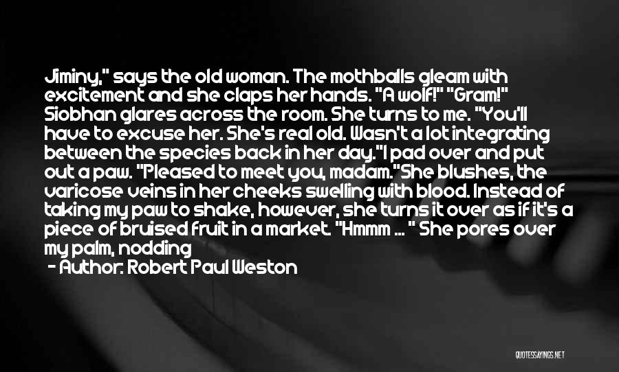 Robert Paul Weston Quotes: Jiminy, Says The Old Woman. The Mothballs Gleam With Excitement And She Claps Her Hands. A Wolf! Gram! Siobhan Glares