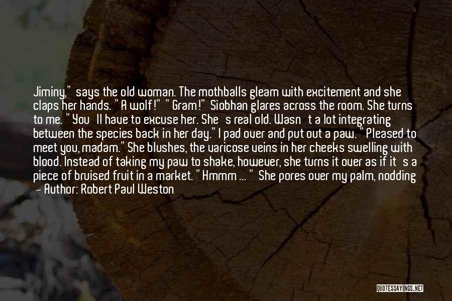 Robert Paul Weston Quotes: Jiminy, Says The Old Woman. The Mothballs Gleam With Excitement And She Claps Her Hands. A Wolf! Gram! Siobhan Glares