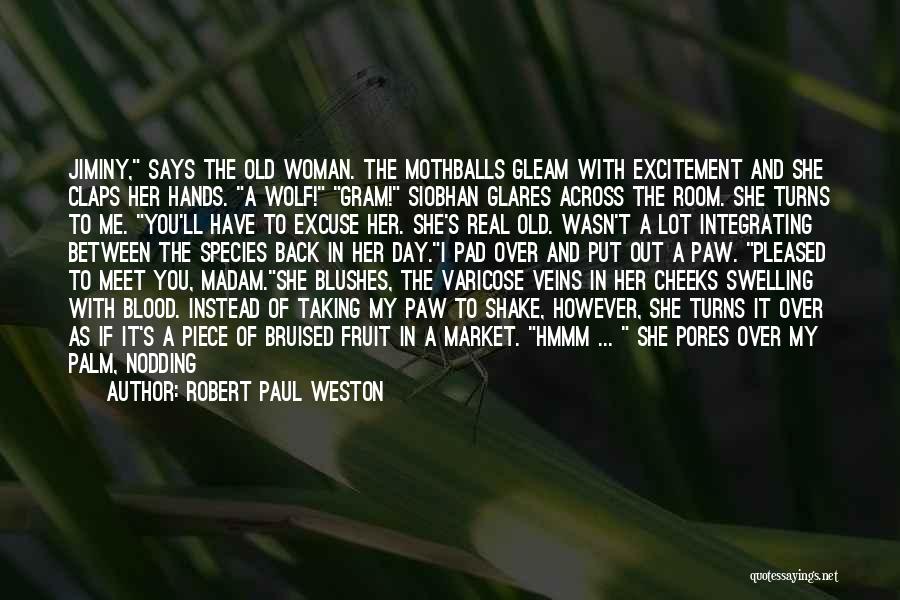 Robert Paul Weston Quotes: Jiminy, Says The Old Woman. The Mothballs Gleam With Excitement And She Claps Her Hands. A Wolf! Gram! Siobhan Glares