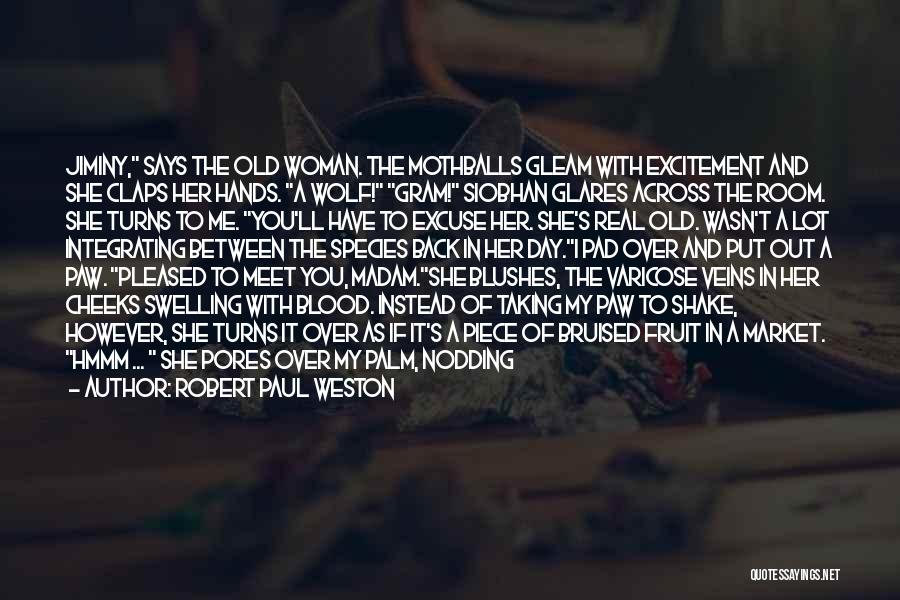 Robert Paul Weston Quotes: Jiminy, Says The Old Woman. The Mothballs Gleam With Excitement And She Claps Her Hands. A Wolf! Gram! Siobhan Glares
