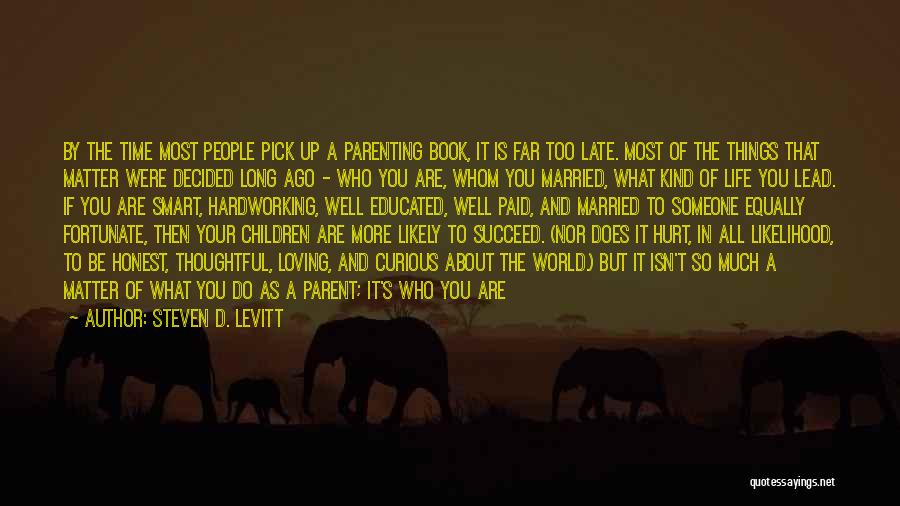 Steven D. Levitt Quotes: By The Time Most People Pick Up A Parenting Book, It Is Far Too Late. Most Of The Things That