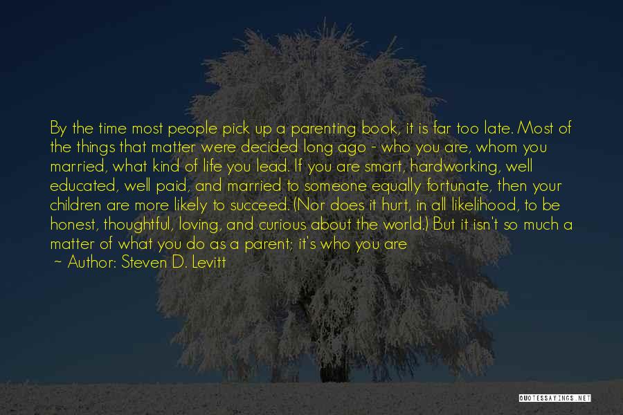 Steven D. Levitt Quotes: By The Time Most People Pick Up A Parenting Book, It Is Far Too Late. Most Of The Things That