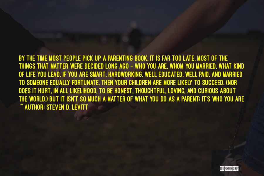 Steven D. Levitt Quotes: By The Time Most People Pick Up A Parenting Book, It Is Far Too Late. Most Of The Things That