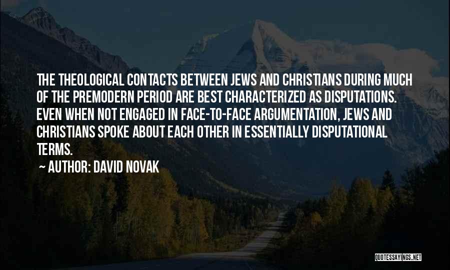 David Novak Quotes: The Theological Contacts Between Jews And Christians During Much Of The Premodern Period Are Best Characterized As Disputations. Even When