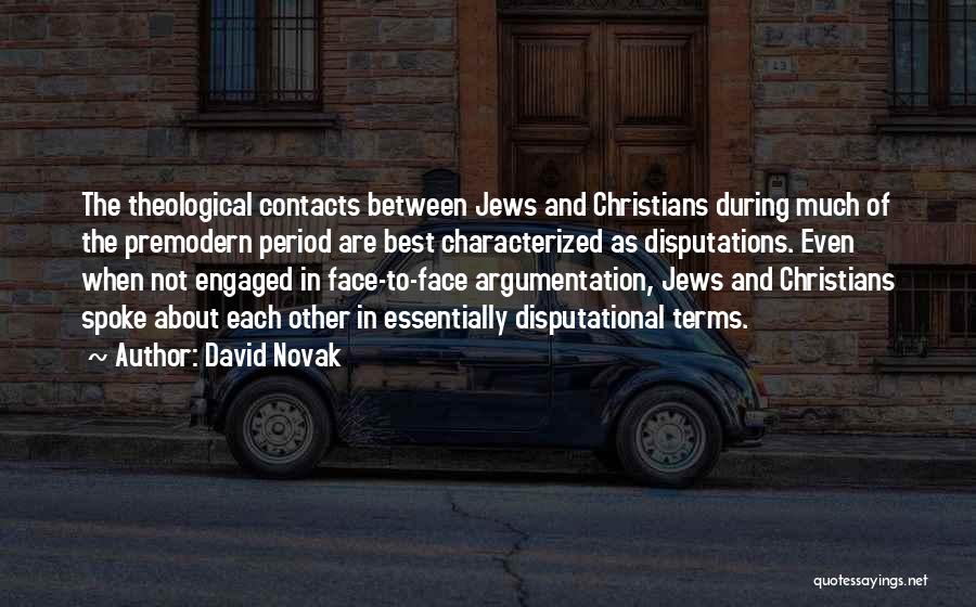 David Novak Quotes: The Theological Contacts Between Jews And Christians During Much Of The Premodern Period Are Best Characterized As Disputations. Even When