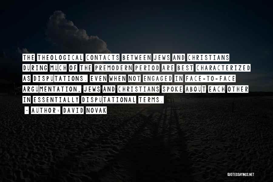 David Novak Quotes: The Theological Contacts Between Jews And Christians During Much Of The Premodern Period Are Best Characterized As Disputations. Even When