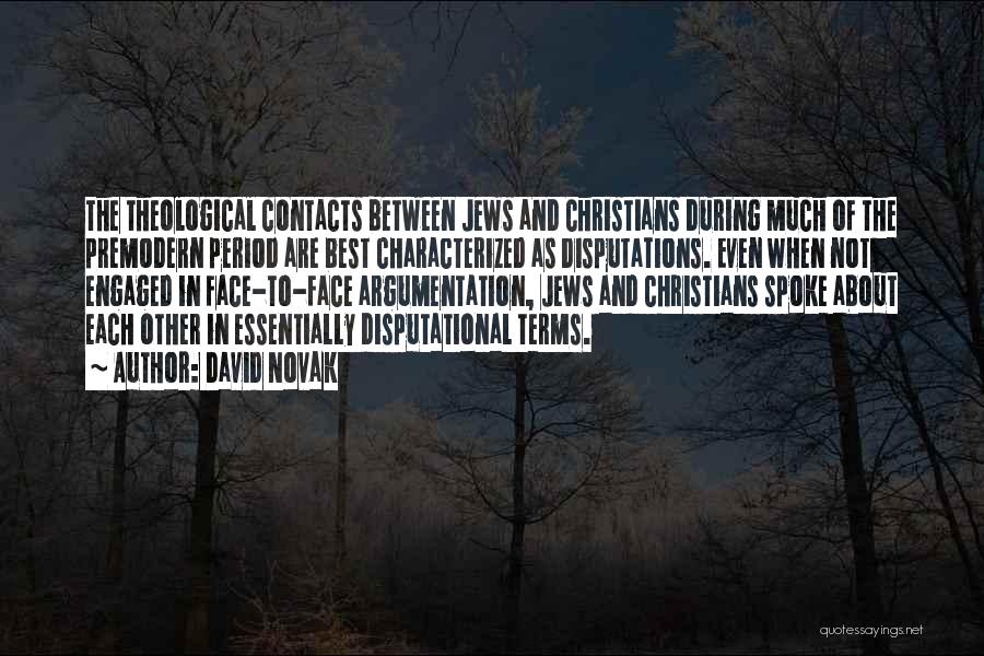 David Novak Quotes: The Theological Contacts Between Jews And Christians During Much Of The Premodern Period Are Best Characterized As Disputations. Even When