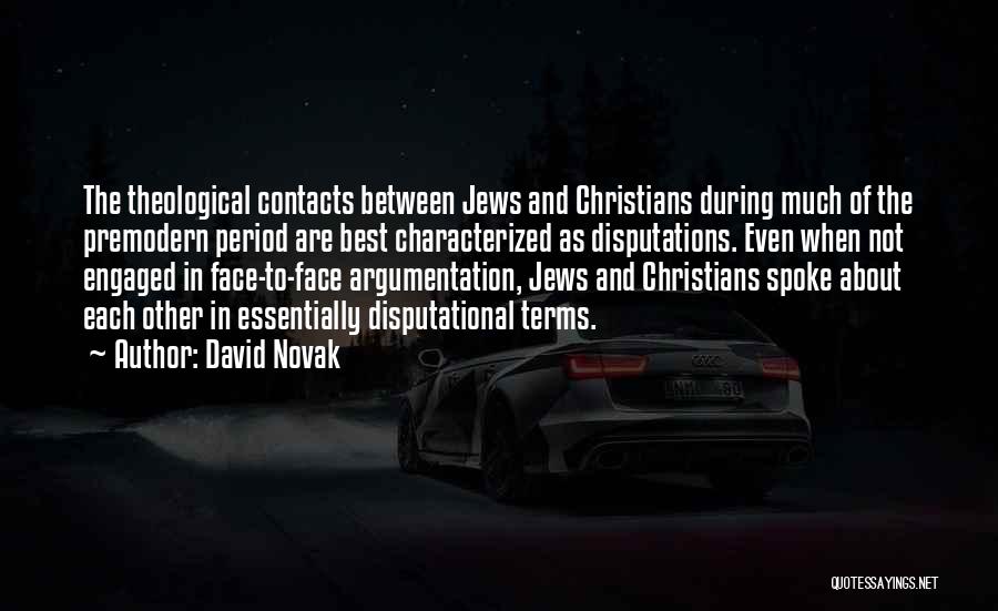 David Novak Quotes: The Theological Contacts Between Jews And Christians During Much Of The Premodern Period Are Best Characterized As Disputations. Even When