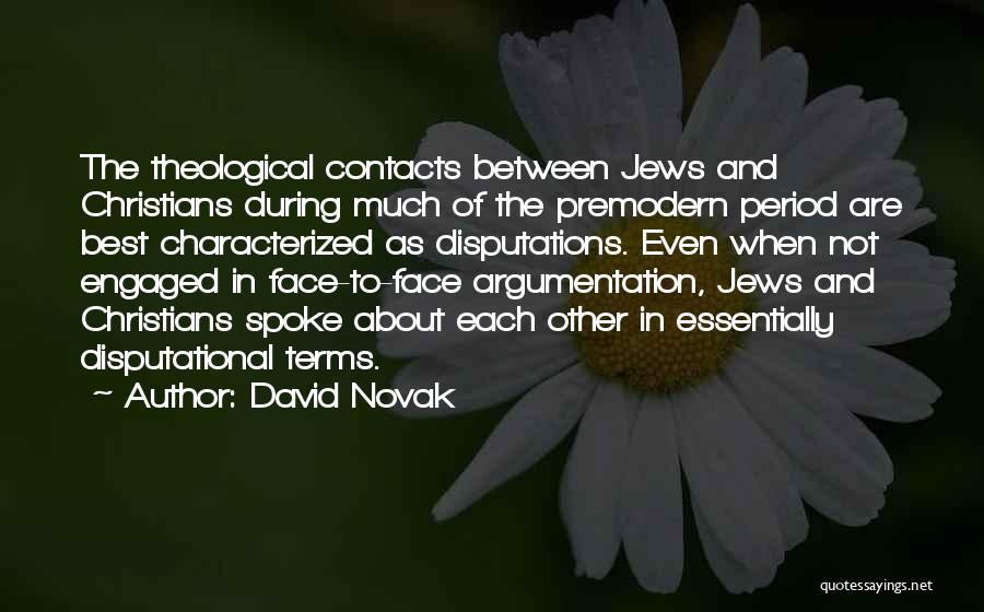 David Novak Quotes: The Theological Contacts Between Jews And Christians During Much Of The Premodern Period Are Best Characterized As Disputations. Even When