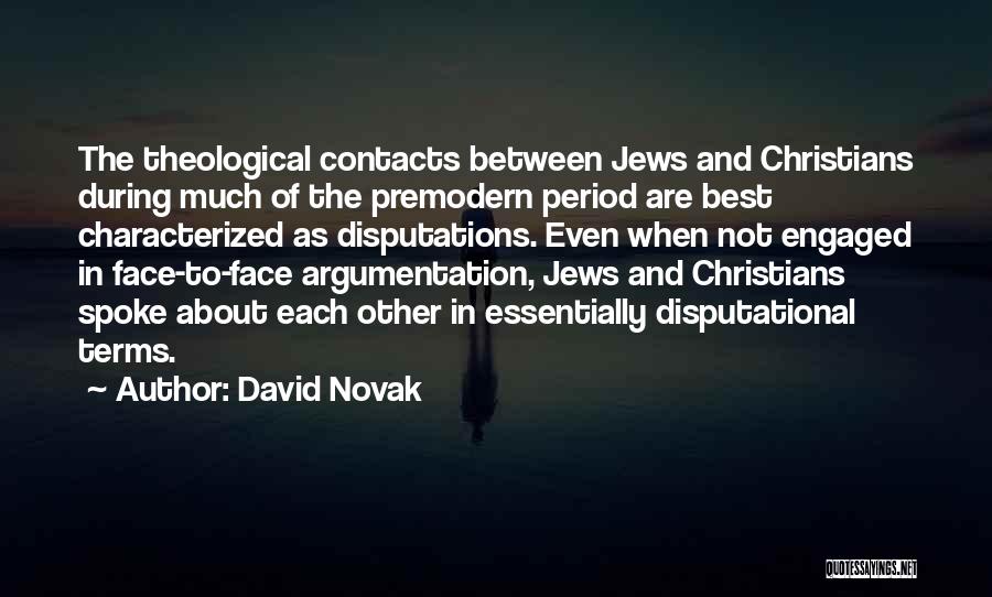 David Novak Quotes: The Theological Contacts Between Jews And Christians During Much Of The Premodern Period Are Best Characterized As Disputations. Even When