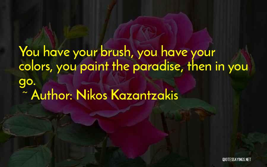 Nikos Kazantzakis Quotes: You Have Your Brush, You Have Your Colors, You Paint The Paradise, Then In You Go.