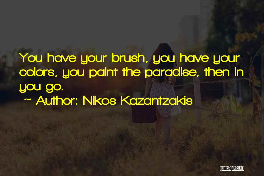 Nikos Kazantzakis Quotes: You Have Your Brush, You Have Your Colors, You Paint The Paradise, Then In You Go.