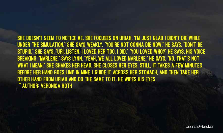 Veronica Roth Quotes: She Doesn't Seem To Notice Me. She Focuses On Uriah. I'm Just Glad I Didn't Die While Under The Simulation,