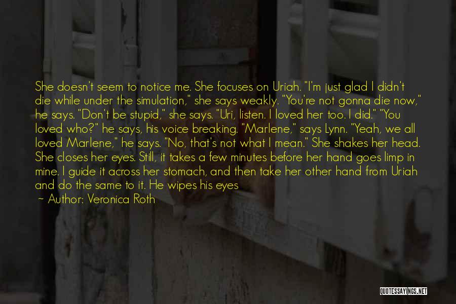 Veronica Roth Quotes: She Doesn't Seem To Notice Me. She Focuses On Uriah. I'm Just Glad I Didn't Die While Under The Simulation,