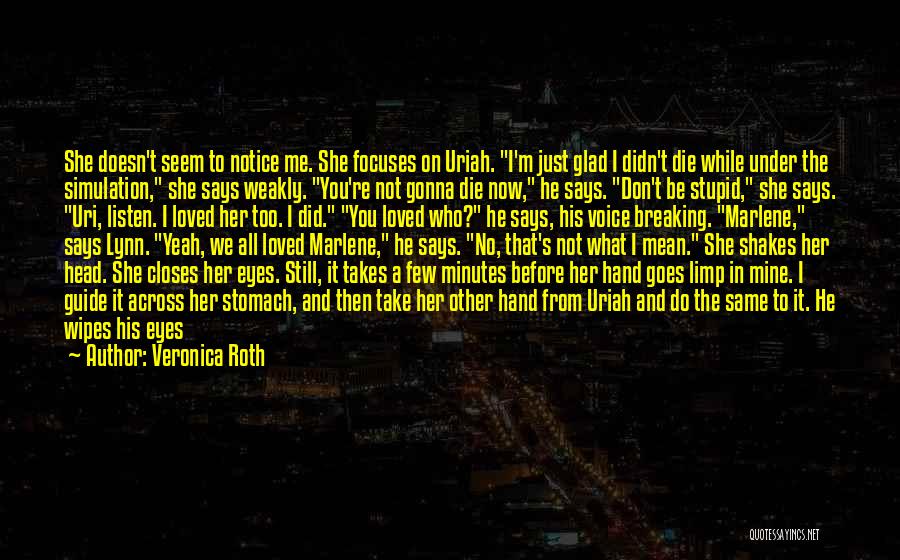 Veronica Roth Quotes: She Doesn't Seem To Notice Me. She Focuses On Uriah. I'm Just Glad I Didn't Die While Under The Simulation,