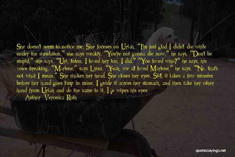 Veronica Roth Quotes: She Doesn't Seem To Notice Me. She Focuses On Uriah. I'm Just Glad I Didn't Die While Under The Simulation,