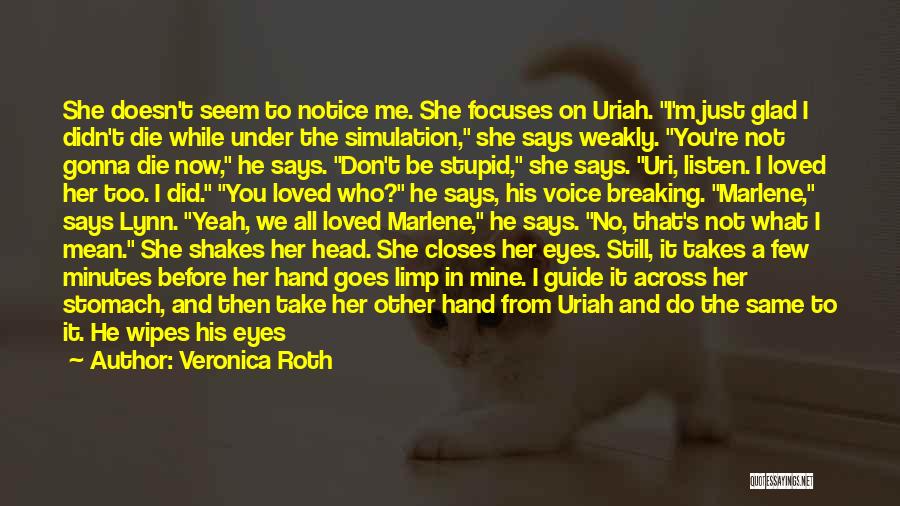 Veronica Roth Quotes: She Doesn't Seem To Notice Me. She Focuses On Uriah. I'm Just Glad I Didn't Die While Under The Simulation,