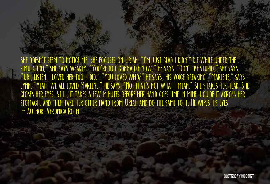 Veronica Roth Quotes: She Doesn't Seem To Notice Me. She Focuses On Uriah. I'm Just Glad I Didn't Die While Under The Simulation,