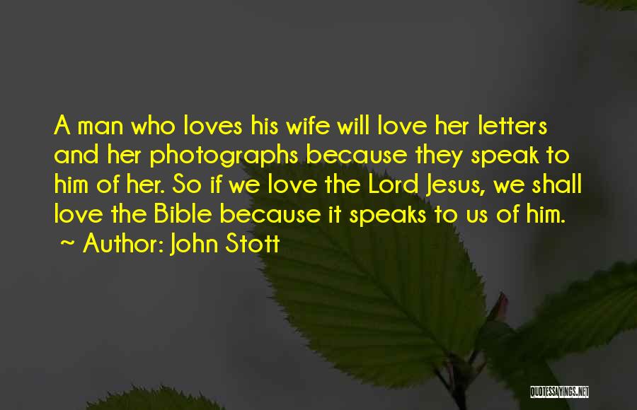 John Stott Quotes: A Man Who Loves His Wife Will Love Her Letters And Her Photographs Because They Speak To Him Of Her.