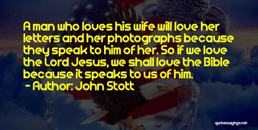 John Stott Quotes: A Man Who Loves His Wife Will Love Her Letters And Her Photographs Because They Speak To Him Of Her.