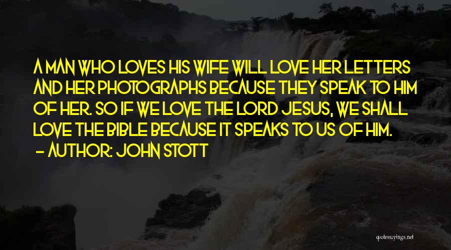 John Stott Quotes: A Man Who Loves His Wife Will Love Her Letters And Her Photographs Because They Speak To Him Of Her.