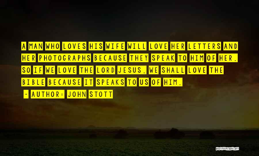 John Stott Quotes: A Man Who Loves His Wife Will Love Her Letters And Her Photographs Because They Speak To Him Of Her.