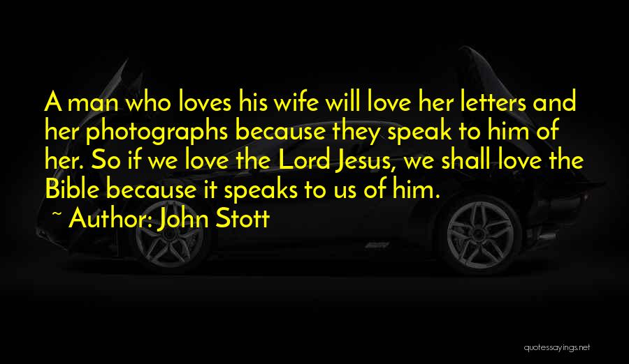 John Stott Quotes: A Man Who Loves His Wife Will Love Her Letters And Her Photographs Because They Speak To Him Of Her.