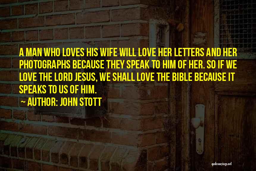 John Stott Quotes: A Man Who Loves His Wife Will Love Her Letters And Her Photographs Because They Speak To Him Of Her.