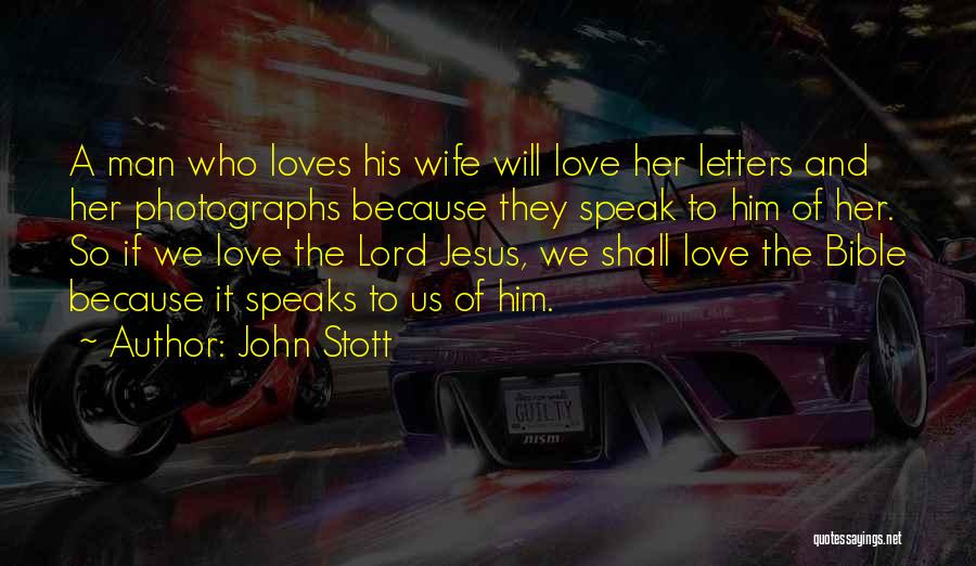 John Stott Quotes: A Man Who Loves His Wife Will Love Her Letters And Her Photographs Because They Speak To Him Of Her.