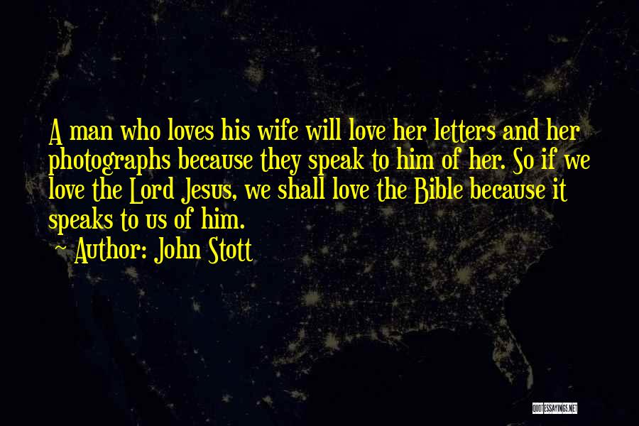 John Stott Quotes: A Man Who Loves His Wife Will Love Her Letters And Her Photographs Because They Speak To Him Of Her.