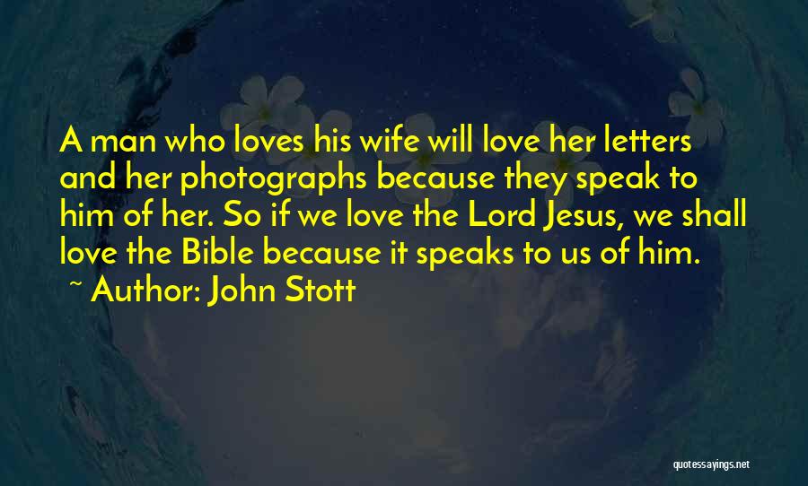 John Stott Quotes: A Man Who Loves His Wife Will Love Her Letters And Her Photographs Because They Speak To Him Of Her.