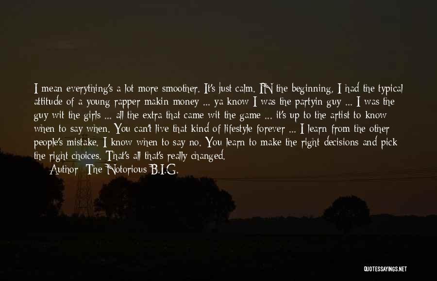 The Notorious B.I.G. Quotes: I Mean Everything's A Lot More Smoother. It's Just Calm. In The Beginning, I Had The Typical Attitude Of A