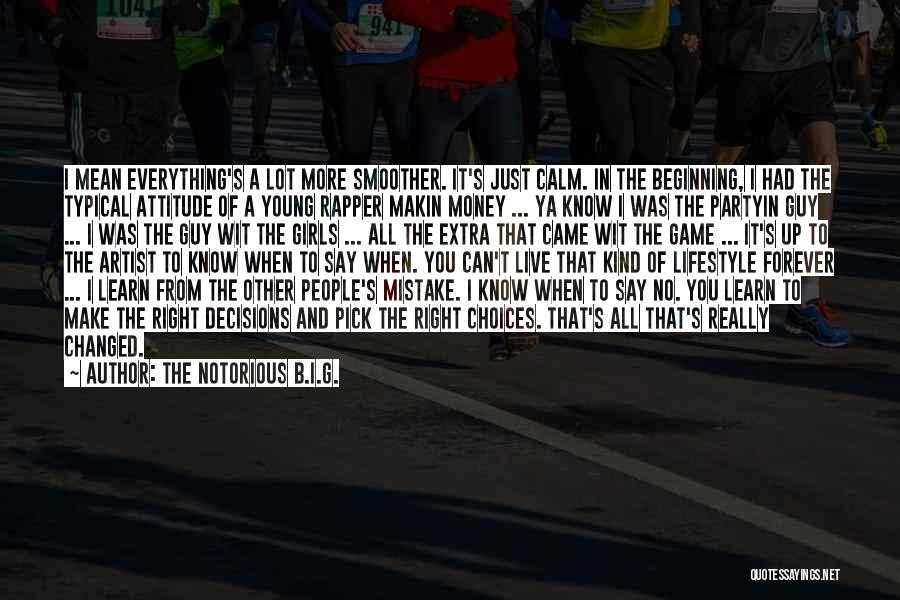 The Notorious B.I.G. Quotes: I Mean Everything's A Lot More Smoother. It's Just Calm. In The Beginning, I Had The Typical Attitude Of A