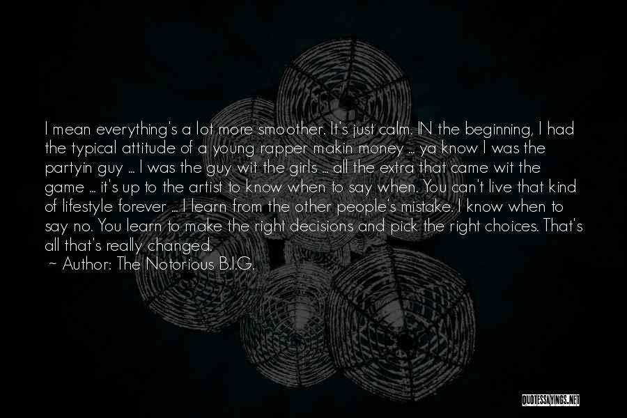 The Notorious B.I.G. Quotes: I Mean Everything's A Lot More Smoother. It's Just Calm. In The Beginning, I Had The Typical Attitude Of A