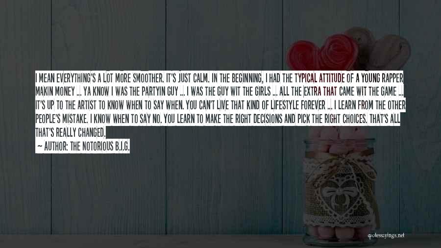 The Notorious B.I.G. Quotes: I Mean Everything's A Lot More Smoother. It's Just Calm. In The Beginning, I Had The Typical Attitude Of A