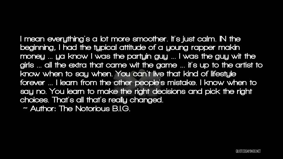 The Notorious B.I.G. Quotes: I Mean Everything's A Lot More Smoother. It's Just Calm. In The Beginning, I Had The Typical Attitude Of A